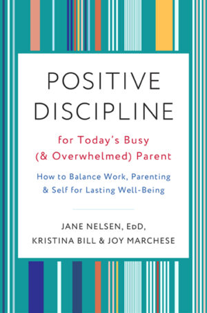 Positive Discipline for Today’s Busy (and Overwhelmed) Parent